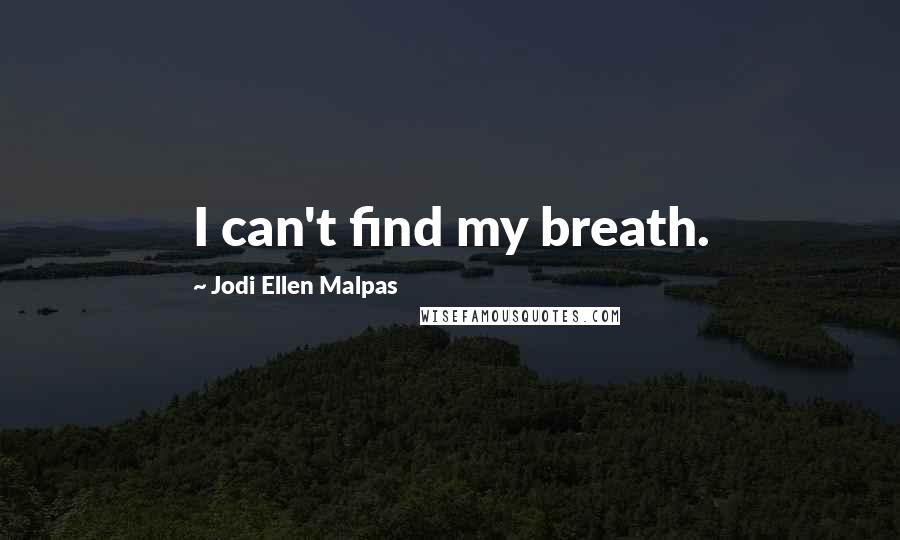 Jodi Ellen Malpas Quotes: I can't find my breath.