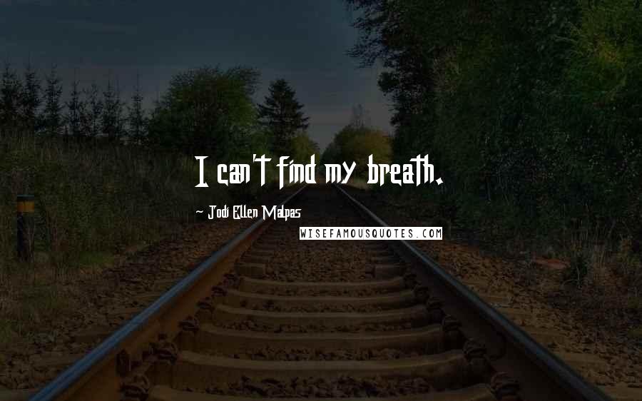 Jodi Ellen Malpas Quotes: I can't find my breath.