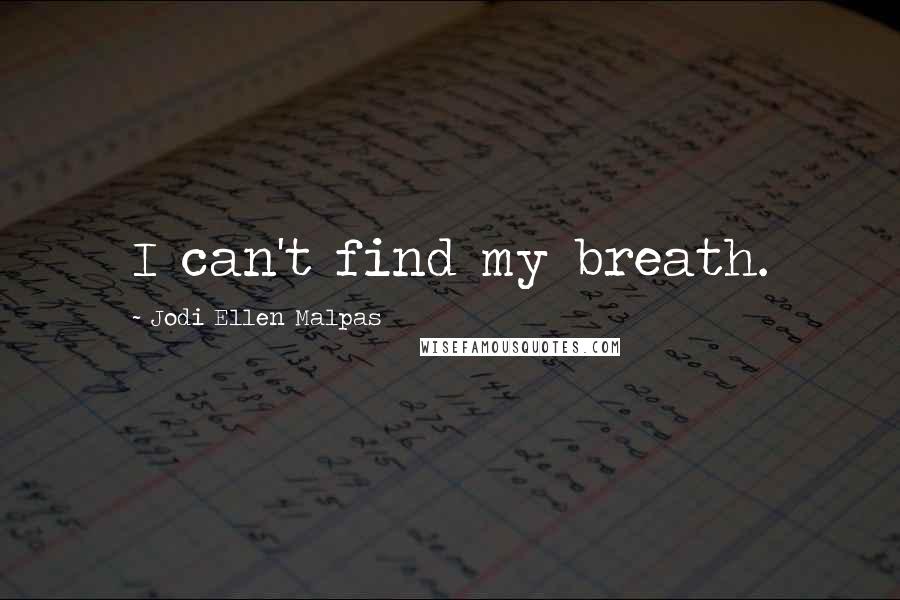 Jodi Ellen Malpas Quotes: I can't find my breath.