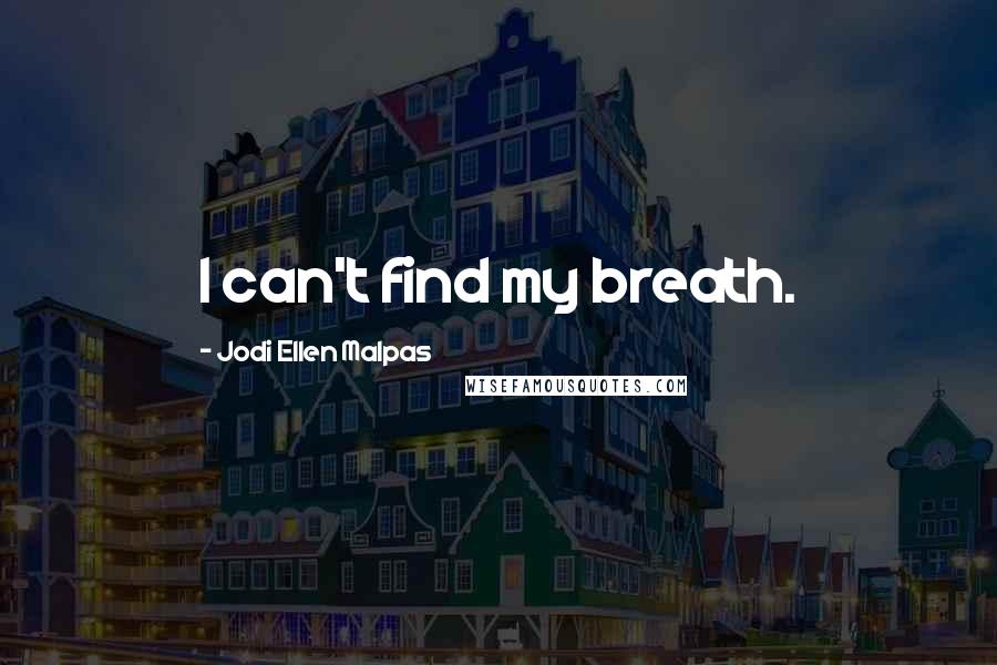 Jodi Ellen Malpas Quotes: I can't find my breath.