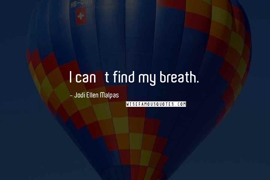 Jodi Ellen Malpas Quotes: I can't find my breath.