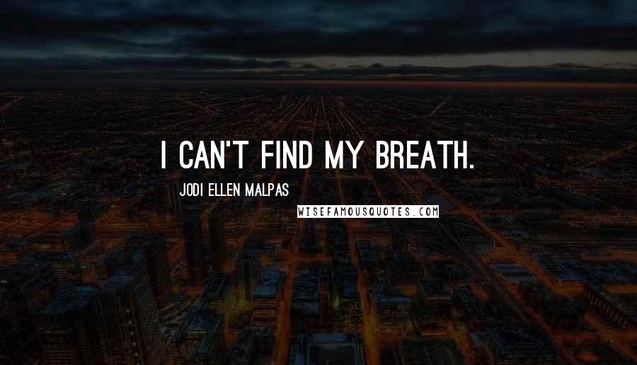 Jodi Ellen Malpas Quotes: I can't find my breath.
