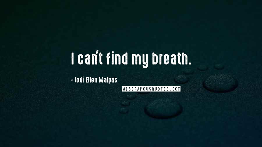 Jodi Ellen Malpas Quotes: I can't find my breath.