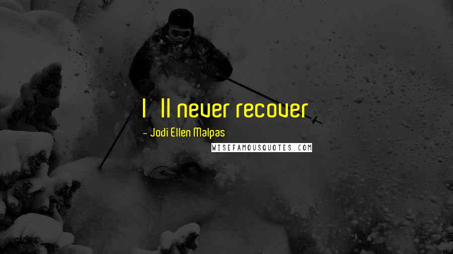 Jodi Ellen Malpas Quotes: I'll never recover