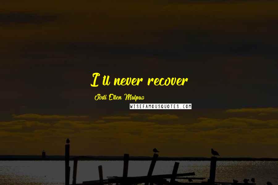 Jodi Ellen Malpas Quotes: I'll never recover