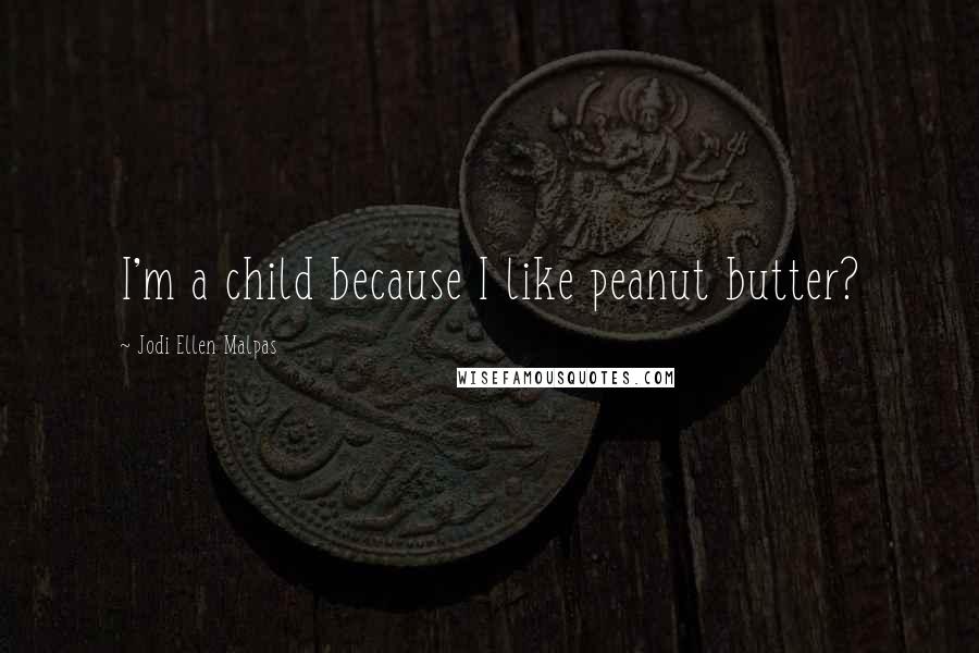 Jodi Ellen Malpas Quotes: I'm a child because I like peanut butter?
