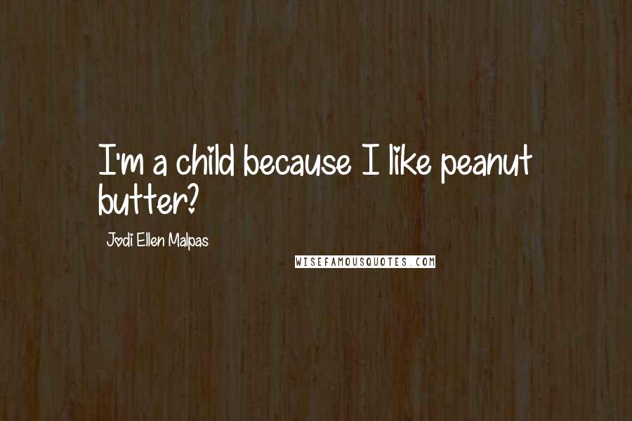 Jodi Ellen Malpas Quotes: I'm a child because I like peanut butter?