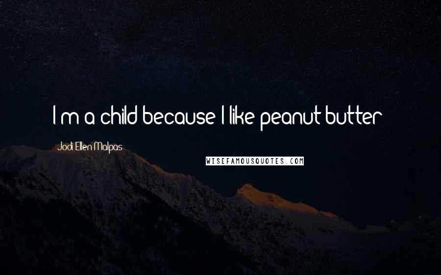 Jodi Ellen Malpas Quotes: I'm a child because I like peanut butter?