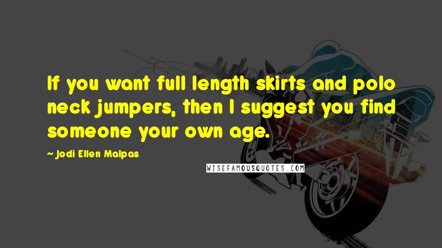 Jodi Ellen Malpas Quotes: If you want full length skirts and polo neck jumpers, then I suggest you find someone your own age.