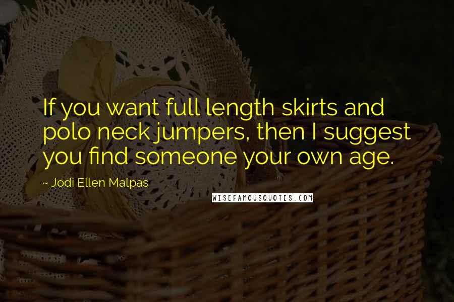 Jodi Ellen Malpas Quotes: If you want full length skirts and polo neck jumpers, then I suggest you find someone your own age.