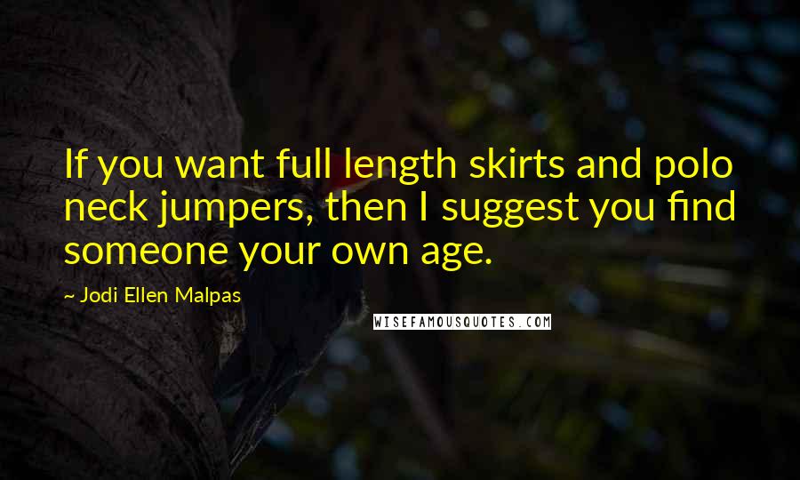 Jodi Ellen Malpas Quotes: If you want full length skirts and polo neck jumpers, then I suggest you find someone your own age.