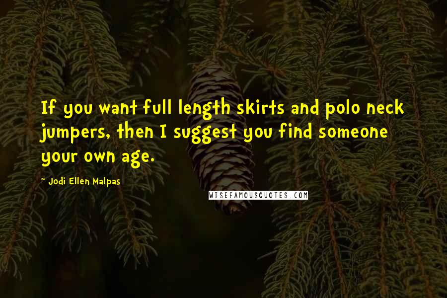 Jodi Ellen Malpas Quotes: If you want full length skirts and polo neck jumpers, then I suggest you find someone your own age.