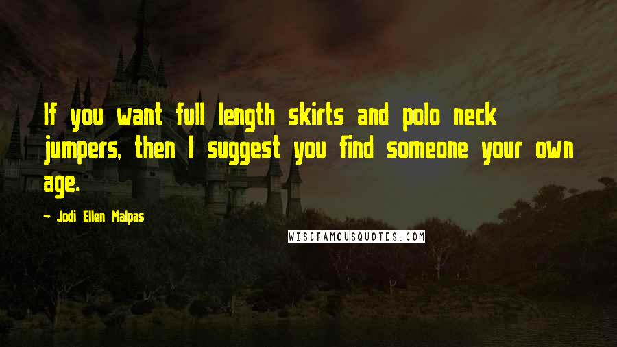 Jodi Ellen Malpas Quotes: If you want full length skirts and polo neck jumpers, then I suggest you find someone your own age.