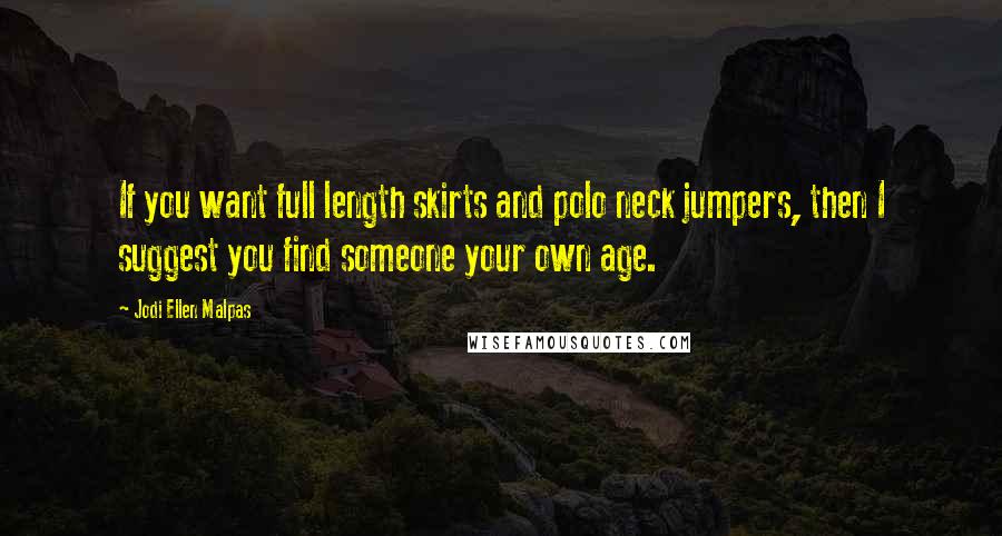 Jodi Ellen Malpas Quotes: If you want full length skirts and polo neck jumpers, then I suggest you find someone your own age.