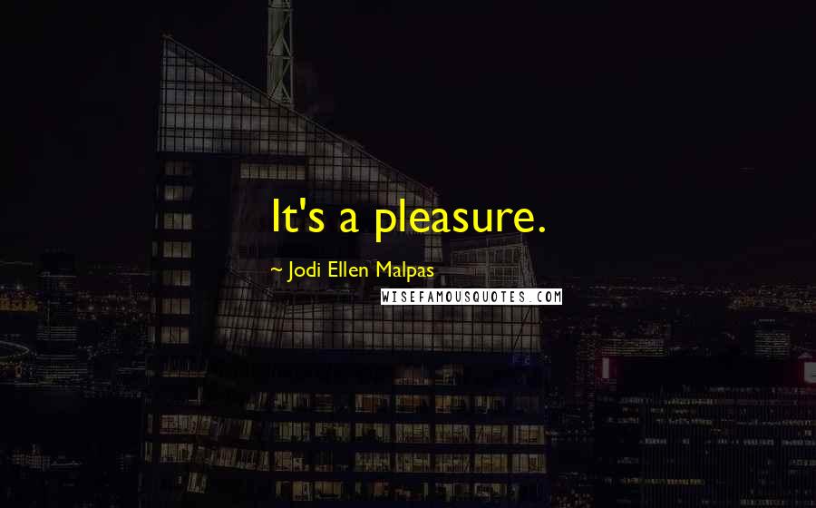 Jodi Ellen Malpas Quotes: It's a pleasure.