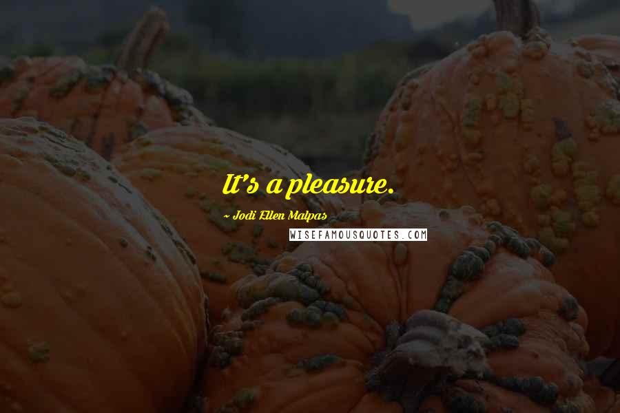 Jodi Ellen Malpas Quotes: It's a pleasure.