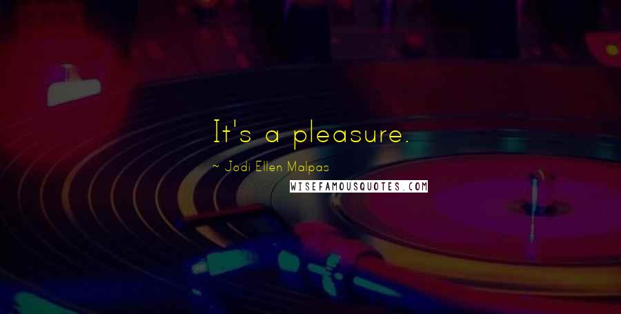 Jodi Ellen Malpas Quotes: It's a pleasure.