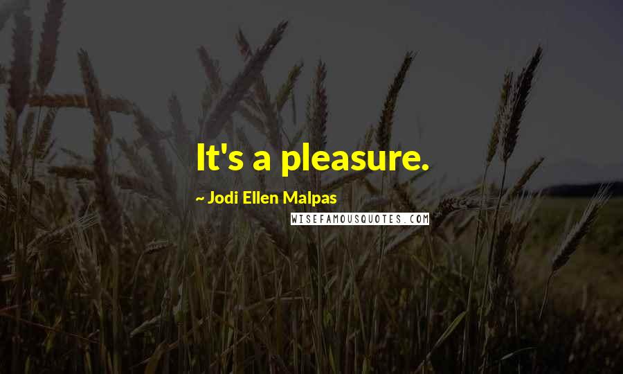 Jodi Ellen Malpas Quotes: It's a pleasure.