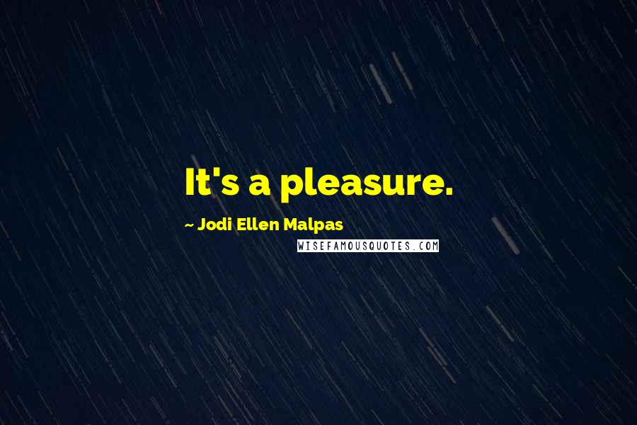 Jodi Ellen Malpas Quotes: It's a pleasure.