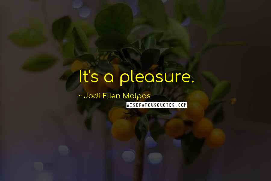 Jodi Ellen Malpas Quotes: It's a pleasure.