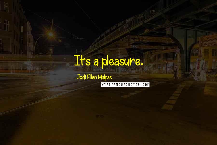 Jodi Ellen Malpas Quotes: It's a pleasure.
