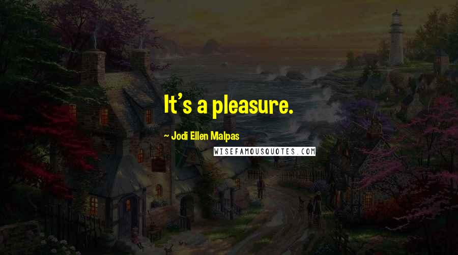 Jodi Ellen Malpas Quotes: It's a pleasure.