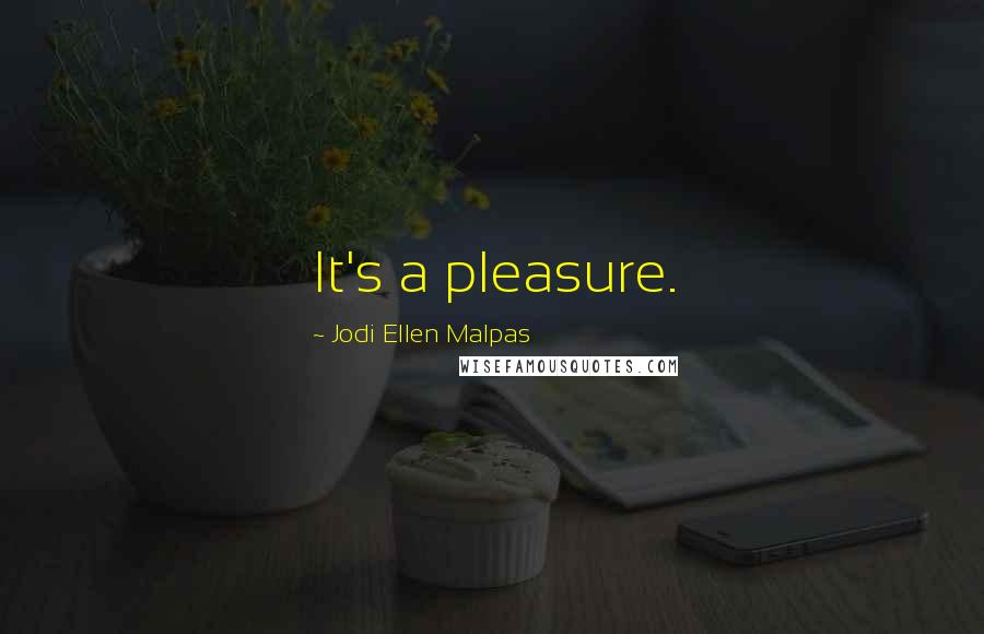 Jodi Ellen Malpas Quotes: It's a pleasure.