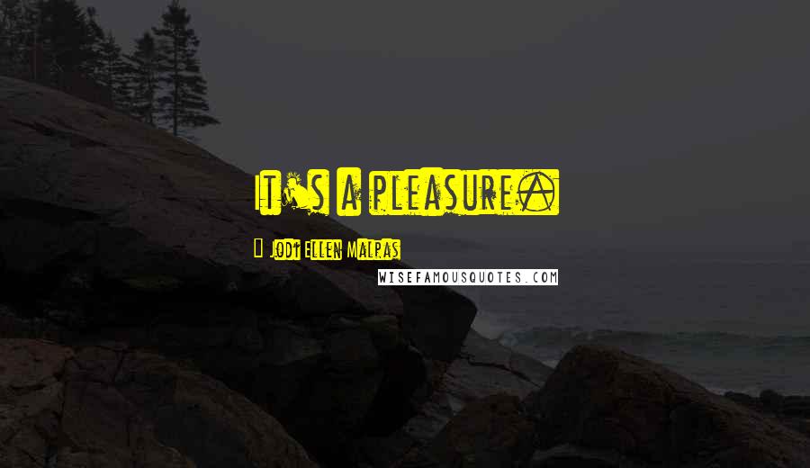 Jodi Ellen Malpas Quotes: It's a pleasure.