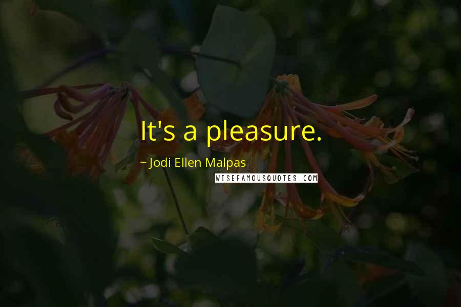 Jodi Ellen Malpas Quotes: It's a pleasure.