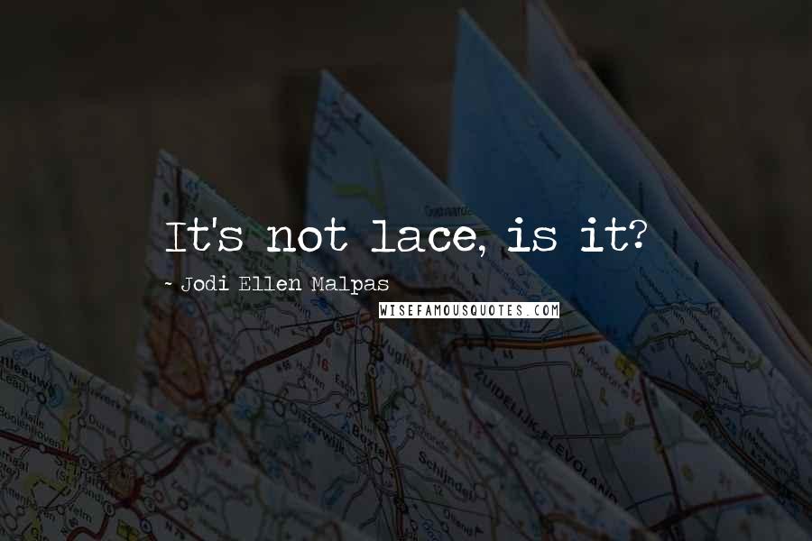 Jodi Ellen Malpas Quotes: It's not lace, is it?