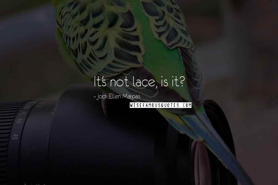 Jodi Ellen Malpas Quotes: It's not lace, is it?