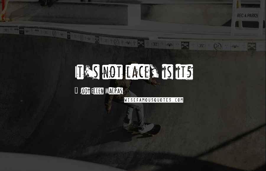 Jodi Ellen Malpas Quotes: It's not lace, is it?