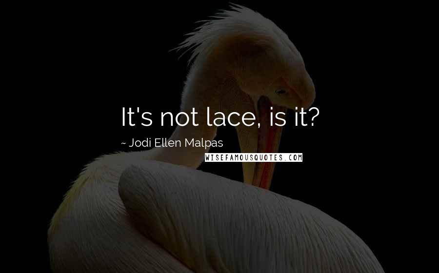 Jodi Ellen Malpas Quotes: It's not lace, is it?