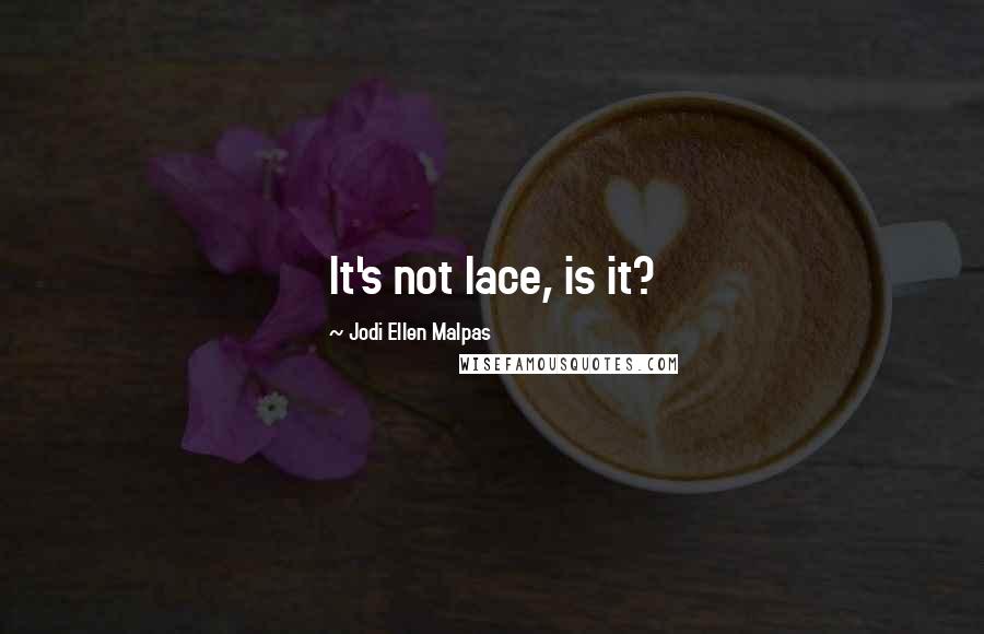 Jodi Ellen Malpas Quotes: It's not lace, is it?