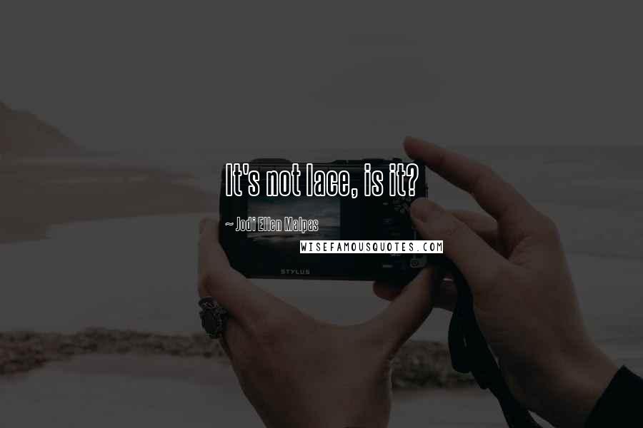 Jodi Ellen Malpas Quotes: It's not lace, is it?