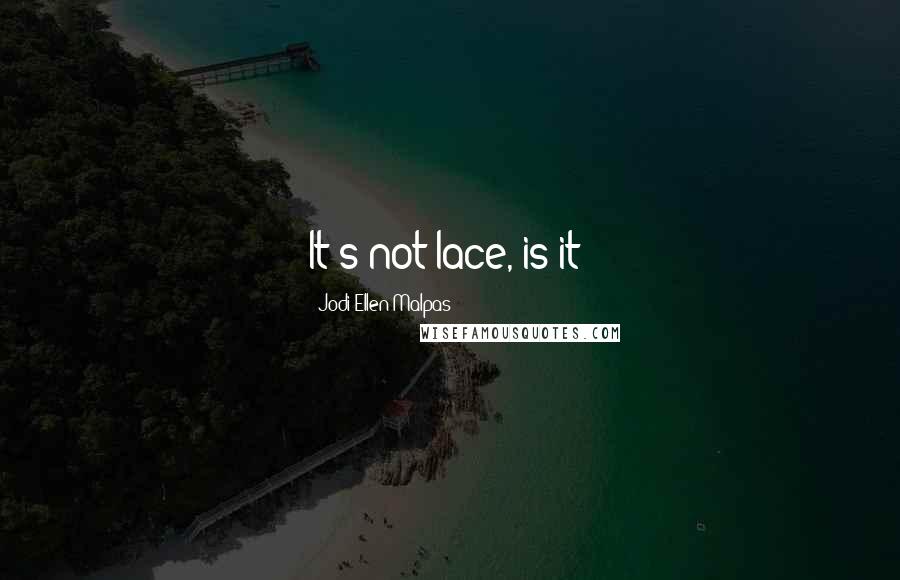 Jodi Ellen Malpas Quotes: It's not lace, is it?
