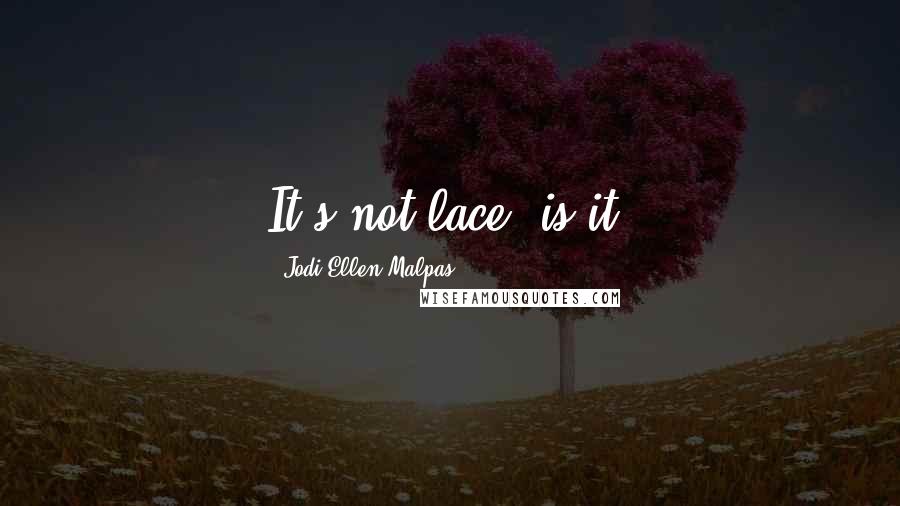Jodi Ellen Malpas Quotes: It's not lace, is it?