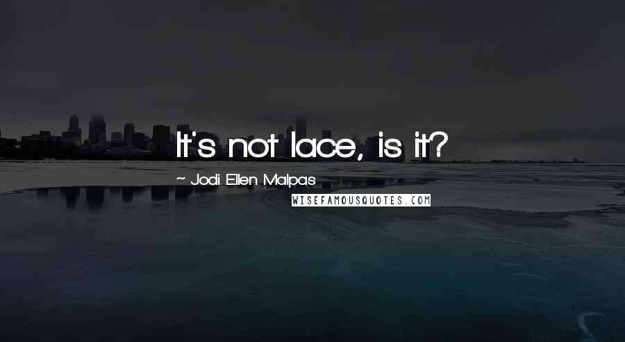 Jodi Ellen Malpas Quotes: It's not lace, is it?