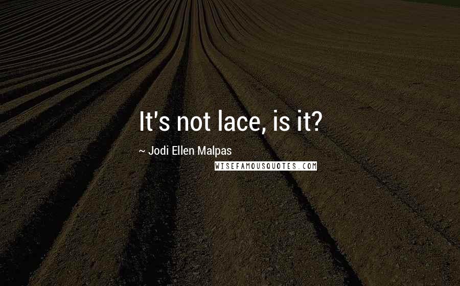 Jodi Ellen Malpas Quotes: It's not lace, is it?