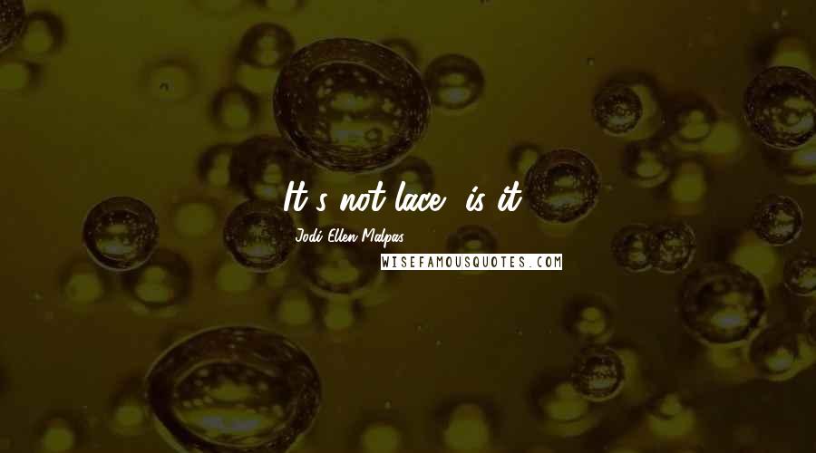 Jodi Ellen Malpas Quotes: It's not lace, is it?