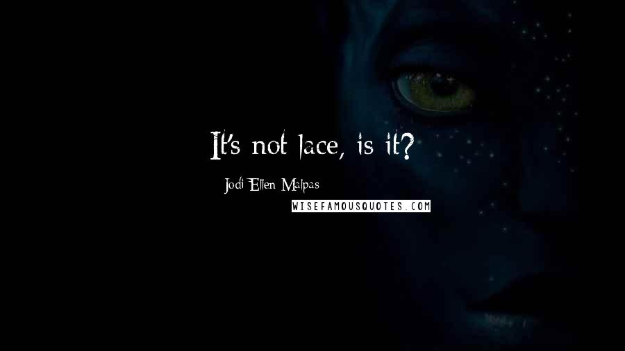 Jodi Ellen Malpas Quotes: It's not lace, is it?