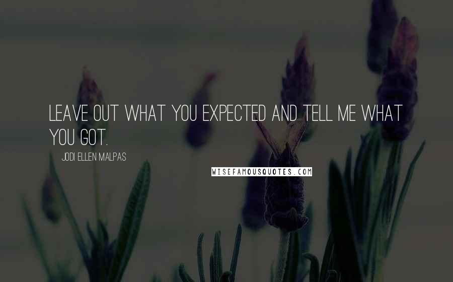 Jodi Ellen Malpas Quotes: Leave out what you expected and tell me what you got.