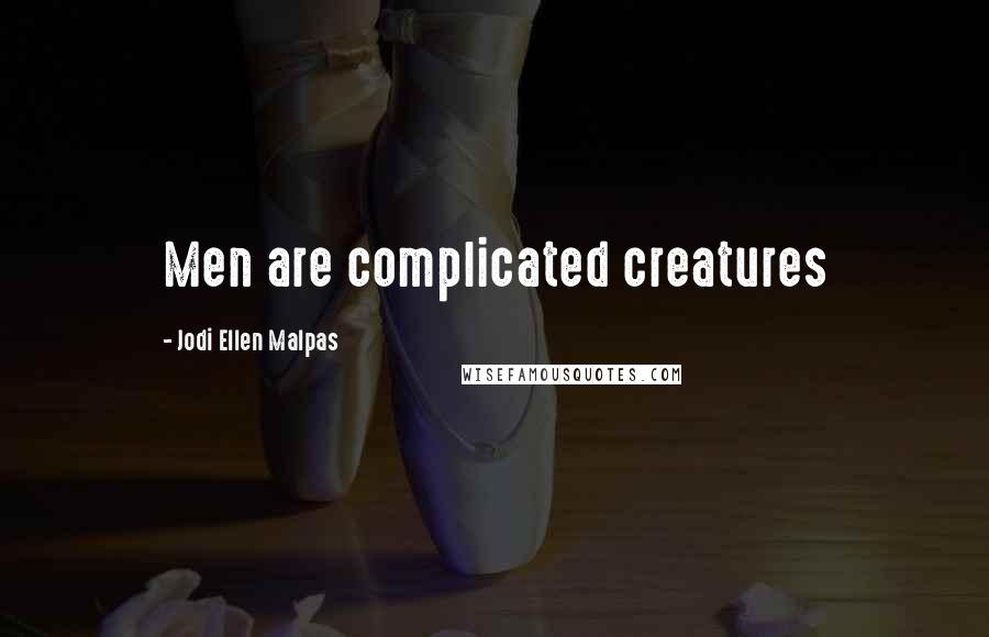 Jodi Ellen Malpas Quotes: Men are complicated creatures
