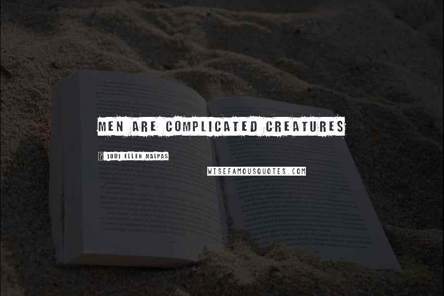 Jodi Ellen Malpas Quotes: Men are complicated creatures