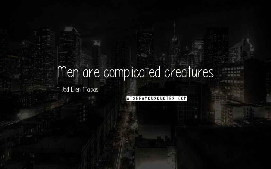Jodi Ellen Malpas Quotes: Men are complicated creatures