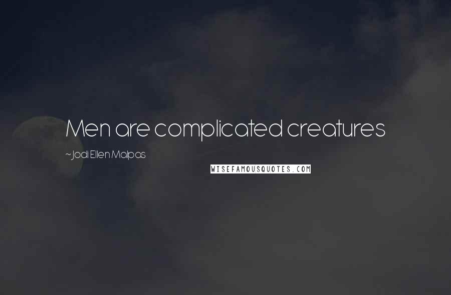 Jodi Ellen Malpas Quotes: Men are complicated creatures