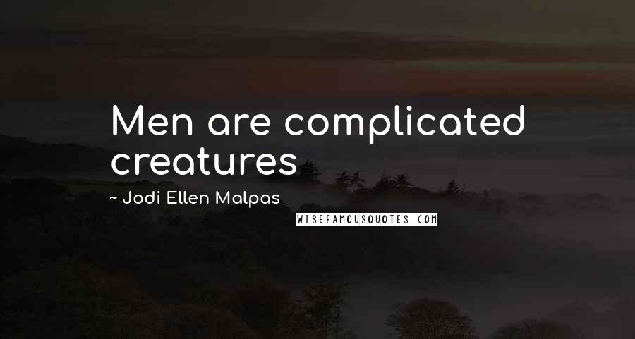 Jodi Ellen Malpas Quotes: Men are complicated creatures
