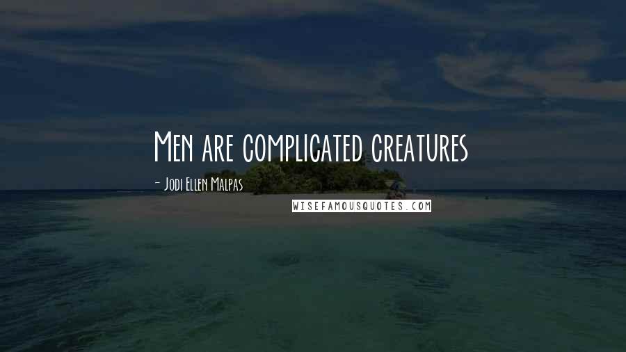Jodi Ellen Malpas Quotes: Men are complicated creatures