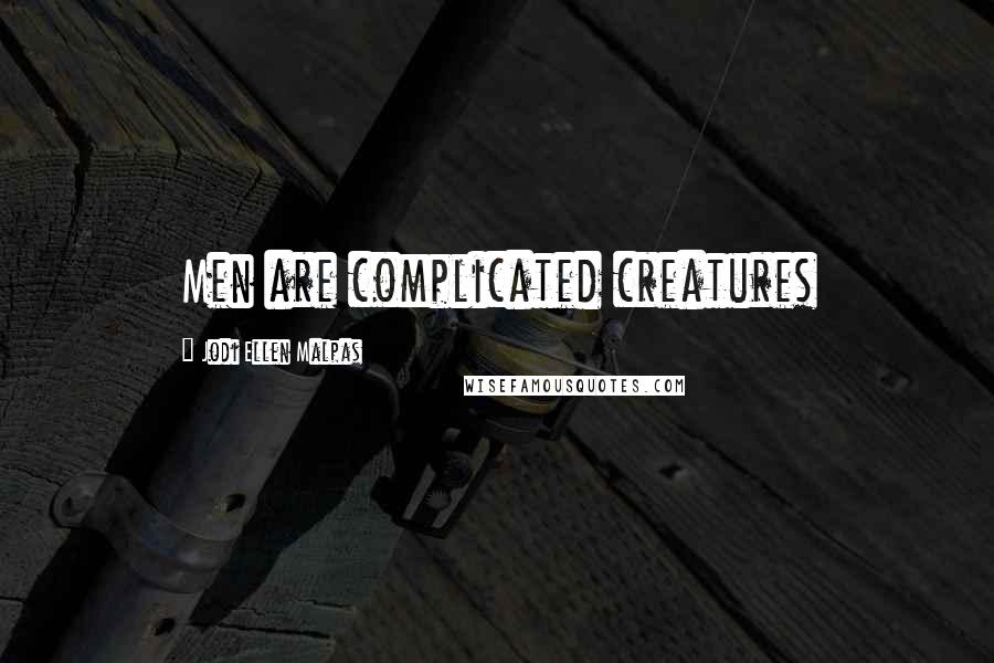 Jodi Ellen Malpas Quotes: Men are complicated creatures