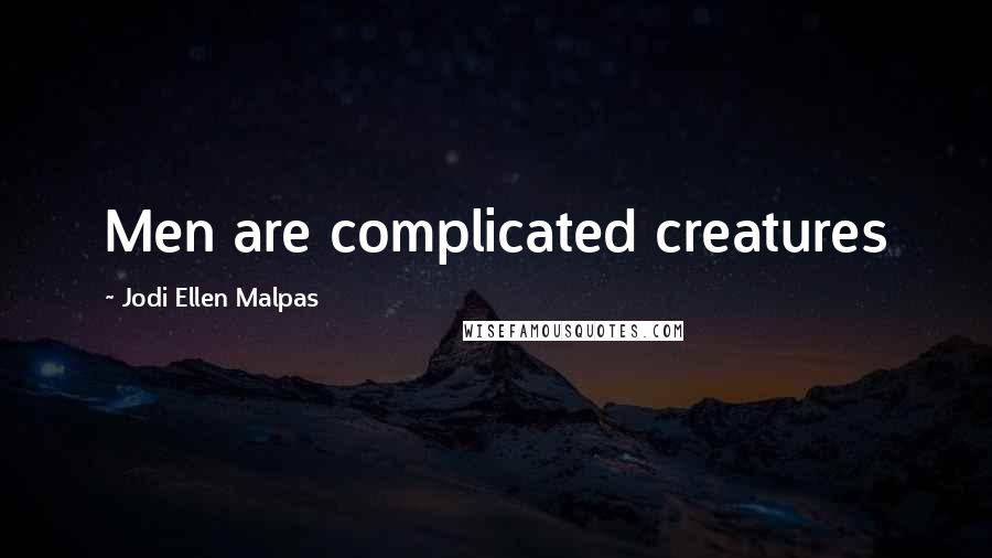 Jodi Ellen Malpas Quotes: Men are complicated creatures